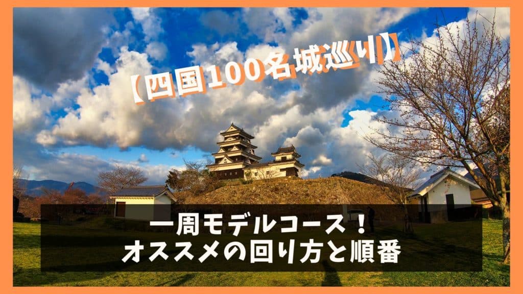 四国100名城巡り 一周モデルコース オススメの回り方と順番 オレンジ日誌