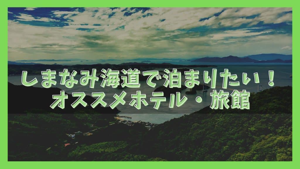 しまなみ海道で泊まりたいおすすめの宿泊施設 旅館 民宿 ホテル オレンジ日誌